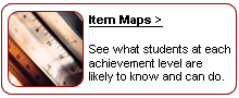 Item Maps. See what students at each achievement level are likely to know and can do.