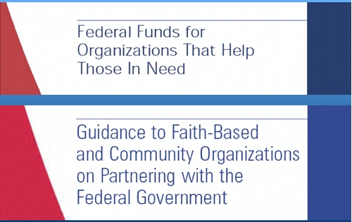 Federal Funds for Organizations That Help Those In Need; and Guidance to Faith-Based and Community Organizations on Partnering with the Federal Government