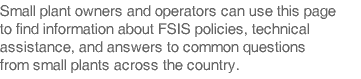 Small plant owners and operators can use this page to find information about FSIS policies, technical assistance,and answers to common questions from small plants across the country.