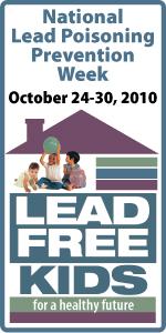 Lead Free Kids for a Healthy Future – National Lead Poisoning Prevention Week: October 24-30, 2010