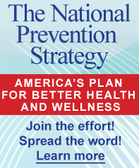The National Prevention Strategy: America's Plan for Better Health and Wellness. Join the effort! Spread the word! Learn more…