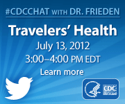 CDC Chat with Dr. Frieden on Travelers’ Health, July 13, 2012, 3:00-4:00pm eastern daylight savings time. Learn more.
