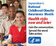 September is National Childhood Obesity Awareness Month. Health risks now and later. Join the conversation. Spread the word. Take action.