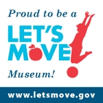 Proud to be a Let's Move! Museum!