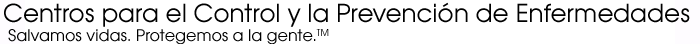 Centros para el Control y la Prevención de Enfermedades: Salvamos vidas. Protegeemos a la gente.
