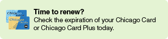 Time to renew? Check the expiration of your Chicago Card or Chicago Card Plus today.