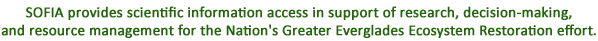 SOFIA provides scientific information access in support of research,  decision-making and resource management for the Nation's Greater Everglades Ecosystem Restoration effort.