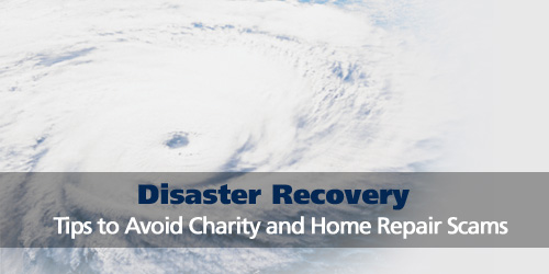 Disaster recovery. Read our tips to avoid charity and home repair scams