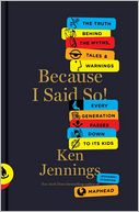 Book Cover Image. Title: Because I Said So!:  The Truth Behind the Myths, Tales, and Warnings Every Generation Passes Down to Its Kids, Author: Ken Jennings