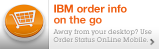 IBM order info on the go. Away from your desktop? Use Order Status OnLine Mobile