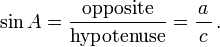 \sin A=\frac{\textrm{opposite}}{\textrm{hypotenuse}}=\frac{a}{\,c\,}\,.