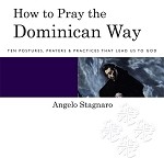 How to Pray the Dominican Way: Ten Postures, Prayers, & Practices That Lead Us to God 