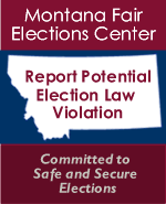 Montana Fair Elections Center ~ Report Potential Election Law Violation ~ Committed to Safe and Secure Elections