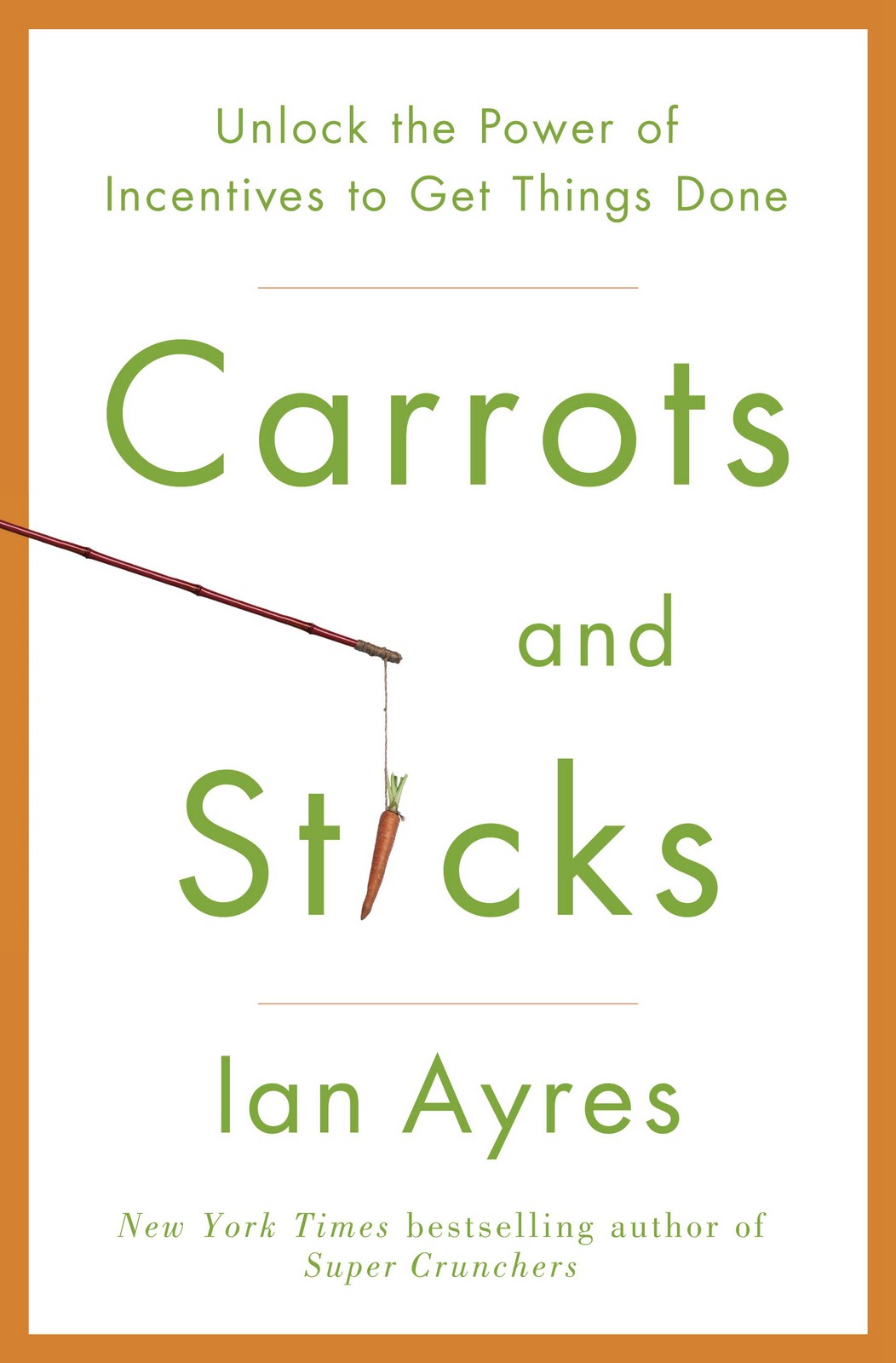 Carrots and Sticks: Unlock the Power of Incentives to Get Things Done