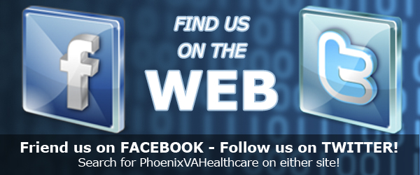 Find us on the WEB - Friend us on Facebook - Follow us on Twitter!  Search for PhoenixVAHealthcare on either site!