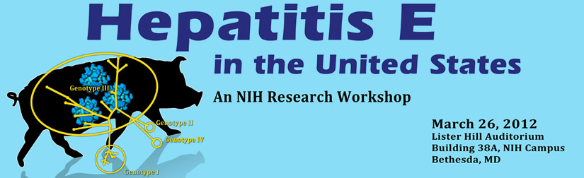 Hepatitis E in the Unites States - An NIH Research Workshop - March 26, 2012 - Lister Hill Auditorium, Building 38A, NIH Campus, Bethesda, MD