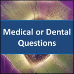 Medical or Dental Questions