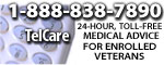 TelCare 1-800-838-7890, 24 hours, Toll Free Medical Advise for Enrolled Veterans