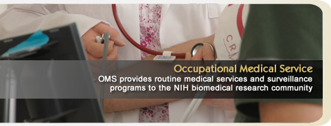 Occupational Medical Service: OMS provides routine medical services and surveillance programs to the NIH biomedical research community