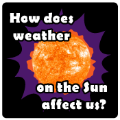 How does weather on the Sun affect us?