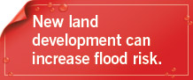 New land development can increase flood risk.