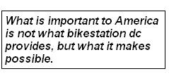 What is important to America is not what bikestation dc provides, but what it makes possible.