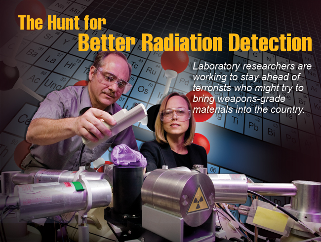 Article title: The Hunt for Better Radiation Detection; article blurb: Laboratory researchers are working to stay ahead of terrorists who might try to bring weapons-grade materials into the country. Photo of Steve Payne and Nerine Cherepy in the a laboratory.