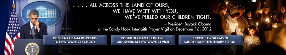 ....All across this land of ours, we have wept with you, we've pulled our children tight. President Barack Obama at the Sandy Hook Interfaith Prayer Vigil on December 16, 2012.