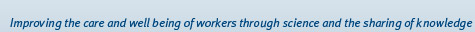 Improving the care and well being of workers through science and the sharing of knowledge.