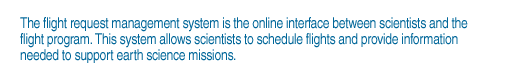 The flight request management system is the online interface between scientists and the flight program. This system allows scientists to schedule flights and provide information needed to support earth science missions.