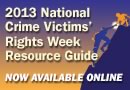 2013 National Crime Victims' Rights Week Resource Guide. Now Available Online