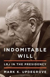 Mark Updegrove, Indomitable Will LBJ in the Presidency