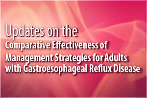 e-Clinical Precis CME: Updates on the Comparative Effectiveness of Management Strategies for Adults with Gastroesophageal Reflux Disease