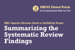 e-Clinical Precis CME: AHRQ's Comparative Effectiveness Research on Lipid-Modifying Therapies: Summarizing the Systematic Review Findings