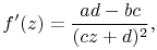 f^{{\prime}}(z)=\frac{ad-bc}{(cz+d)^{2}},