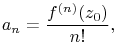 a_{n}=\frac{f^{{(n)}}(z_{0})}{n!},