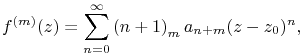 f^{{(m)}}(z)=\sum _{{n=0}}^{\infty}\left(n+1\right)_{{m}}a_{{n+m}}(z-z_{0})^{n},