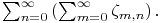 \sum^{\infty}_{{n=0}}\left(\sum^{\infty}_{{m=0}}\zeta _{{m,n}}\right).