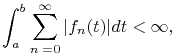 \int^{b}_{a}\sum^{\infty}_{{n=0}}|f_{n}(t)|dt<\infty,