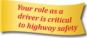 your role as a driver is critical to highway safety