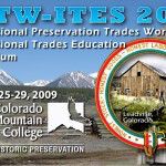 International Preservation Trades Workshop and International Trades Education Symposium this August 25-29,2009 in Leadville, Colorado