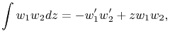 \int w_{1}w_{2}dz=-w^{{\prime}}_{1}w^{{\prime}}_{2}+zw_{1}w_{2},