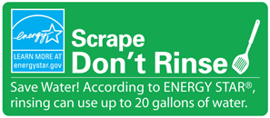 Scrape Don't Rinse. Save Water! According to ENERGY STAR rinsing can use up to 20 gallons of water.