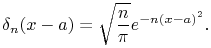 \mathop{\delta _{{n}}\/}\nolimits\!\left(x-a\right)=\sqrt{\frac{n}{\pi}}e^{{-n(x-a)^{2}}}.