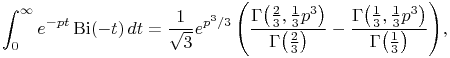 \int _{0}^{{\infty}}e^{{-pt}}\mathop{\mathrm{Bi}\/}\nolimits\!\left(-t\right)dt={\frac{1}{\sqrt{3}}e^{{p^{3}/3}}\left(\frac{\mathop{\Gamma\/}\nolimits\!\left(\tfrac{2}{3},\tfrac{1}{3}p^{3}\right)}{\mathop{\Gamma\/}\nolimits\!\left(\tfrac{2}{3}\right)}-\frac{\mathop{\Gamma\/}\nolimits\!\left(\tfrac{1}{3},\tfrac{1}{3}p^{3}\right)}{\mathop{\Gamma\/}\nolimits\!\left(\tfrac{1}{3}\right)}\right)},