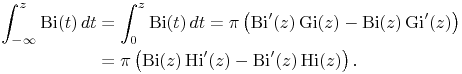 \int _{{-\infty}}^{z}\mathop{\mathrm{Bi}\/}\nolimits\!\left(t\right)dt=\int _{0}^{z}\mathop{\mathrm{Bi}\/}\nolimits\!\left(t\right)dt=\pi\left({\mathop{\mathrm{Bi}\/}\nolimits^{{\prime}}}\!\left(z\right)\mathop{\mathrm{Gi}\/}\nolimits\!\left(z\right)-\mathop{\mathrm{Bi}\/}\nolimits\!\left(z\right){\mathop{\mathrm{Gi}\/}\nolimits^{{\prime}}}\!\left(z\right)\right)\\
=\pi\left(\mathop{\mathrm{Bi}\/}\nolimits\!\left(z\right){\mathop{\mathrm{Hi}\/}\nolimits^{{\prime}}}\!\left(z\right)-{\mathop{\mathrm{Bi}\/}\nolimits^{{\prime}}}\!\left(z\right)\mathop{\mathrm{Hi}\/}\nolimits\!\left(z\right)\right).