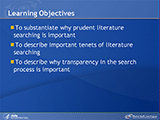 Learning Objectives. To substantiate why prudent literature searching is important. To describe important tenets of literature searching. To describe why transparency in the search process is important.