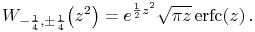 \mathop{W_{{-\frac{1}{4},\pm\frac{1}{4}}}\/}\nolimits\!\left(z^{2}\right)=e^{{\frac{1}{2}z^{2}}}\sqrt{\pi z}\mathop{\mathrm{erfc}\/}\nolimits\!\left(z\right).