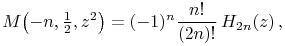 \mathop{M\/}\nolimits\!\left(-n,\tfrac{1}{2},z^{{2}}\right)=(-1)^{n}\frac{n!}{(2n)!}\mathop{H_{{2n}}\/}\nolimits\!\left(z\right),