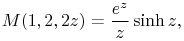 \mathop{M\/}\nolimits\!\left(1,2,2z\right)=\frac{e^{{z}}}{z}\mathop{\sinh\/}\nolimits z,